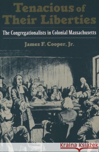 Tenacious of Their Liberties: The Congregationalists in Colonial Massachusetts Cooper, James F. 9780195113600 Oxford University Press - książka