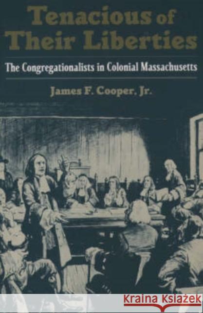 Tenacious of Their Liberties: The Congregationalists in Colonial Massachusetts Cooper, James F. 9780195152876 Oxford University Press - książka