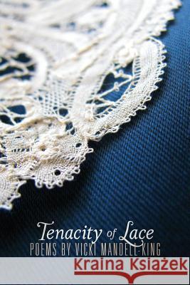 Tenacity of Lace: Poems by Vicki Mandell-King Vicki Mandell-King 9781482682861 Createspace - książka