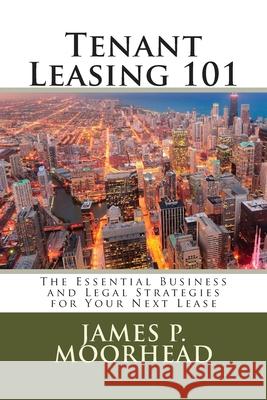 Tenant Leasing 101: The Essential Business and Legal Strategies for Negotiating Your Lease James P. Moorhea 9781502954053 Createspace - książka