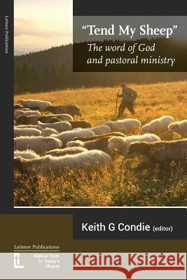 Tend My Sheep: The word of God and pastoral ministry Condie, Keith 9781906327446 Latimer Trust - książka