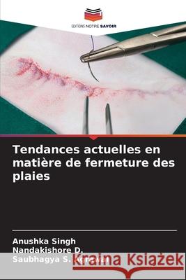 Tendances actuelles en matière de fermeture des plaies Singh, Anushka, D., Nandakishore, Agrawal, Saubhagya S. 9786208892289 Editions Notre Savoir - książka