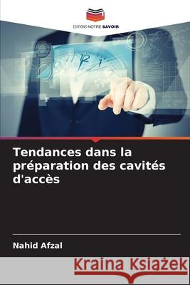Tendances dans la préparation des cavités d'accès Afzal, Nahid 9786204130507 Editions Notre Savoir - książka