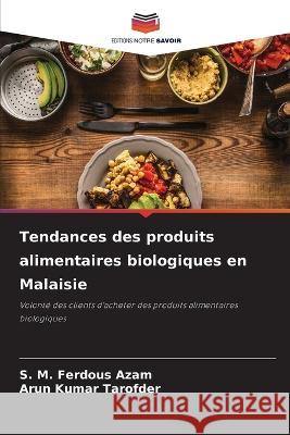 Tendances des produits alimentaires biologiques en Malaisie S. M. Ferdous Azam Arun Kumar Tarofder 9786205294499 Editions Notre Savoir - książka