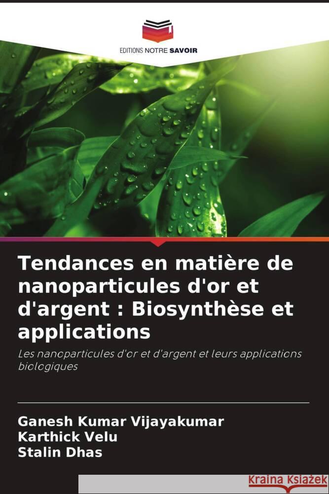 Tendances en mati?re de nanoparticules d'or et d'argent: Biosynth?se et applications Ganesh Kumar Vijayakumar Karthick Velu Stalin Dhas 9786206872689 Editions Notre Savoir - książka