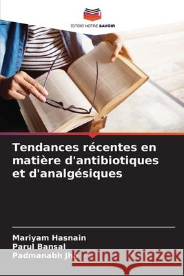 Tendances récentes en matière d'antibiotiques et d'analgésiques Hasnain, Mariyam, Bansal, Parul, Jha, Padmanabh 9786208766757 Editions Notre Savoir - książka