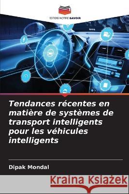 Tendances recentes en matiere de systemes de transport intelligents pour les vehicules intelligents Dipak Mondal   9786206204657 Editions Notre Savoir - książka