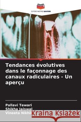 Tendances évolutives dans le façonnage des canaux radiculaires - Un aperçu Tewari, Pallavi 9786204170510 Editions Notre Savoir - książka