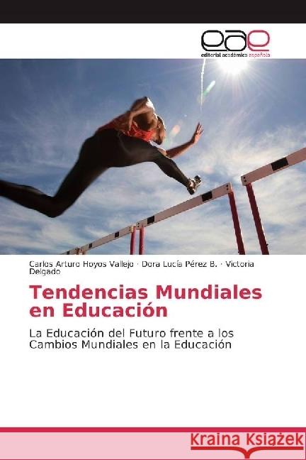 Tendencias Mundiales en Educación : La Educación del Futuro frente a los Cambios Mundiales en la Educación Hoyos Vallejo, Carlos Arturo; Pérez B., Dora Lucía; Delgado, Victoria 9783639532234 Editorial Académica Española - książka
