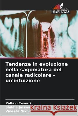 Tendenze in evoluzione nella sagomatura del canale radicolare - un'intuizione Pallavi Tewari Shikha Jaiswal Vineeta Nikhil 9786204170527 Edizioni Sapienza - książka