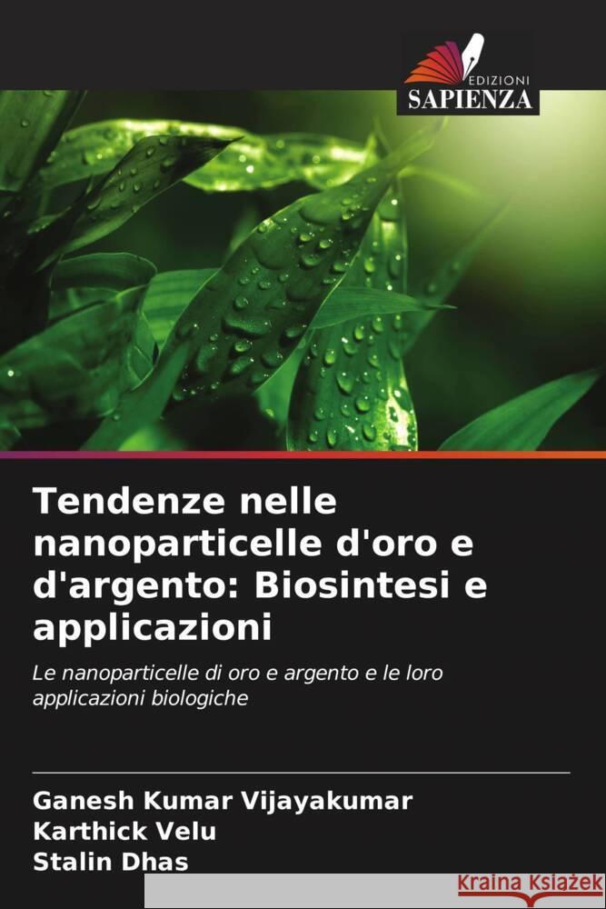 Tendenze nelle nanoparticelle d'oro e d'argento: Biosintesi e applicazioni Vijayakumar, Ganesh Kumar, Velu, Karthick, Dhas, Stalin 9786206872702 Edizioni Sapienza - książka