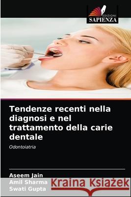 Tendenze recenti nella diagnosi e nel trattamento della carie dentale Aseem Jain, Amil Sharma, Swati Gupta 9786203618594 Edizioni Sapienza - książka