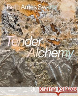 Tender Alchemy: Beth Ames Swartz and Julianne Swartz Lauren R. O'Connell Susan L. Aberth Lauren R. O'Connell 9783777446875 Hirmer Verlag GmbH - książka