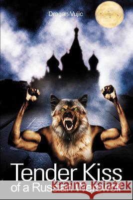 Tender Kiss of a Russian Werewolf Dragan Vujic 9780595232772 Writers Club Press - książka