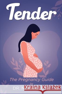 Tender: The Pregnancy Guide Dr Neha Gupta 9781639575435 Notion Press - książka