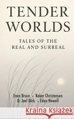 Tender Worlds: Tales of the Real and Surreal Evan Bruce Koker Christensen D. Joel Dick Eda 9781739004439 Yorkland Publishing - książka