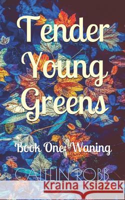 Tender Young Greens: Book One Waning Caitlin Robb 9781729423776 Independently Published - książka