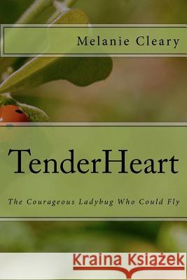 TenderHeart: The Courageous Ladybug Who Could Fly Cleary, Melanie 9781475165180 Createspace - książka