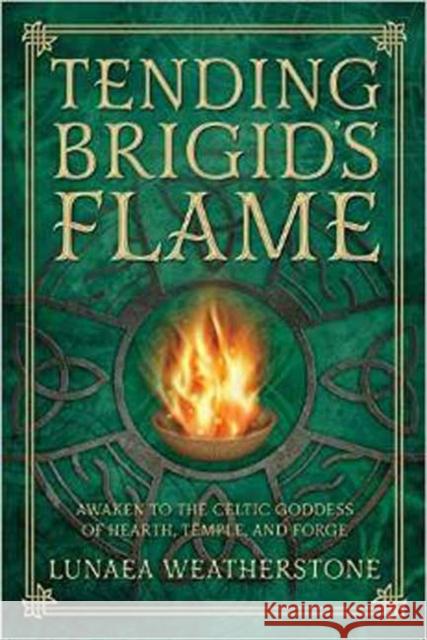 Tending Brigid's Flame: Awaken to the Celtic Goddess of Hearth, Temple, and Forge Lunaea Weatherstone 9780738740898 Llewellyn Publications,U.S. - książka