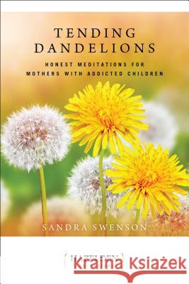 Tending Dandelions: Honest Meditations for Mothers with Addicted Children Sandra Swenson 9781616497200 Hazelden Publishing & Educational Services - książka