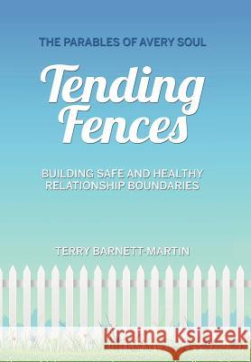 Tending Fences: Building Safe and Healthy Relationship Boundaries; The Parables of Avery Soul Barnett-Martin, Terry M. 9780991072743 True Purpose Publishing - książka