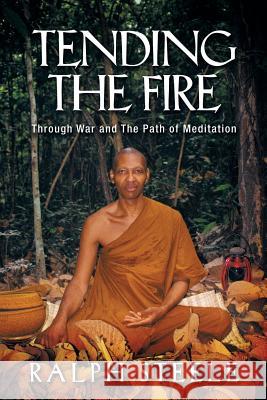 Tending the Fire: Through War and the Path of Meditation Ralph Steele 9780989659321 Sacred Life Publishers - książka