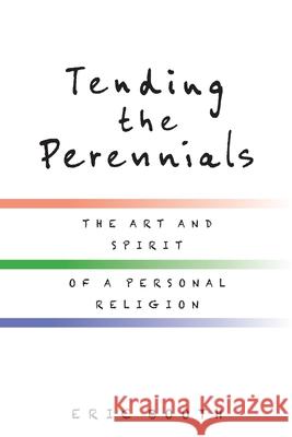 Tending the Perennials: The Art and Spirit of a Personal Religion Eric Booth 9780578482781 Betteryet Press - książka