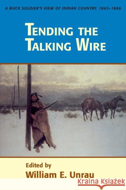 Tending the Talking Wire: A Buck Soldier's View of Indian Country, 1863-1866 Unrau, William E. 9780874803525 University of Utah Press - książka