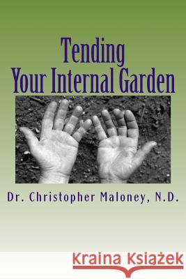 Tending Your Internal Garden. Dr Christopher J. Maloney 9781507869376 Createspace - książka