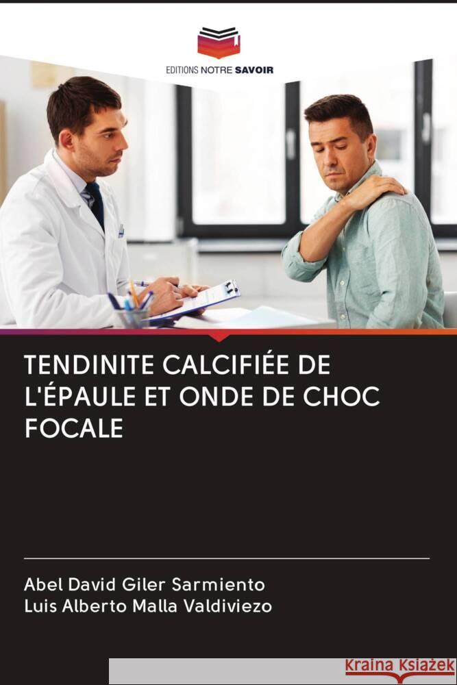 TENDINITE CALCIFIÉE DE L'ÉPAULE ET ONDE DE CHOC FOCALE Giler Sarmiento, Abel David, Malla Valdiviezo, Luis Alberto 9786203074123 Editions Notre Savoir - książka