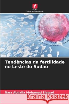 Tend?ncias da fertilidade no Leste do Sud?o Nasr Abdalla Mohamed Elawad 9786207922543 Edicoes Nosso Conhecimento - książka