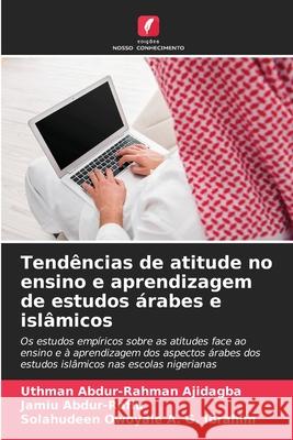 Tend?ncias de atitude no ensino e aprendizagem de estudos ?rabes e isl?micos Uthman Abdur-Rahman Ajidagba Jamiu Abdur-Rafiu Solahudeen Owoyale A 9786207579600 Edicoes Nosso Conhecimento - książka