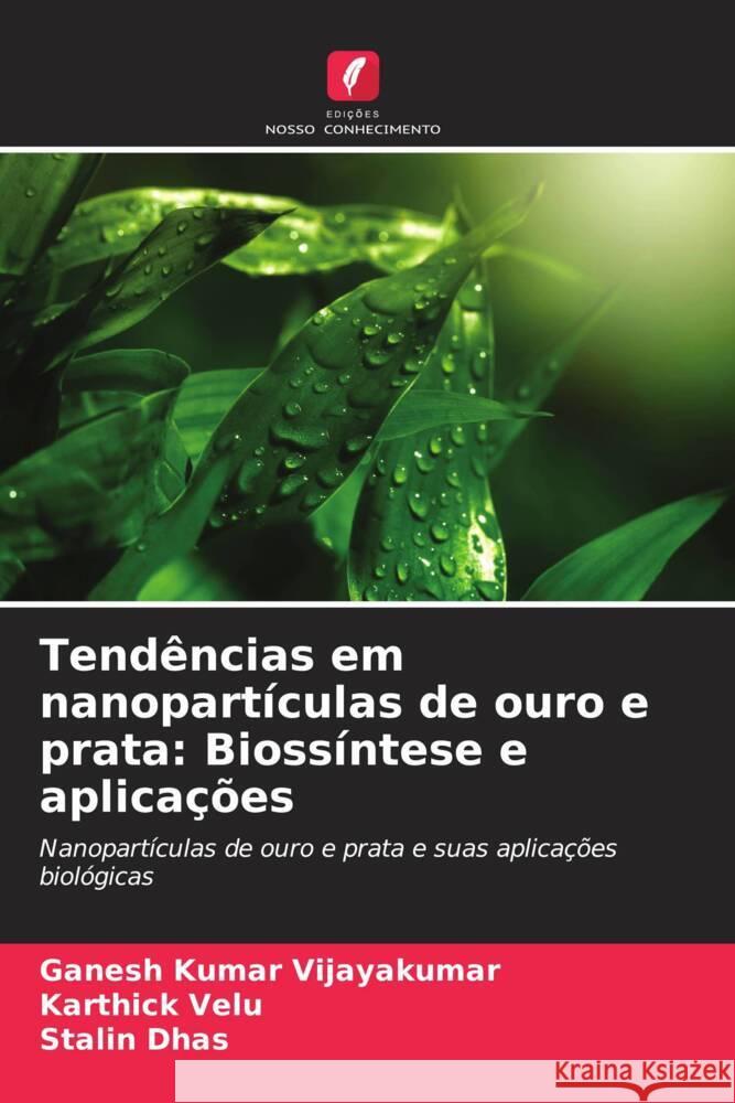 Tend?ncias em nanopart?culas de ouro e prata: Bioss?ntese e aplica??es Ganesh Kumar Vijayakumar Karthick Velu Stalin Dhas 9786206872719 Edicoes Nosso Conhecimento - książka