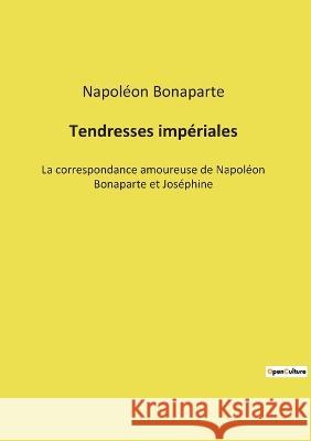 Tendresses impériales: La correspondance amoureuse de Napoléon Bonaparte et Joséphine Napoléon Bonaparte 9782385087753 Culturea - książka