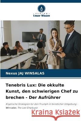 Tenebris Lux: Die okkulte Kunst, den schwierigen Chef zu brechen - Der Aufrührer WINSALAS, Nexus JAJ 9783838151793 Verlag Unser Wissen - książka