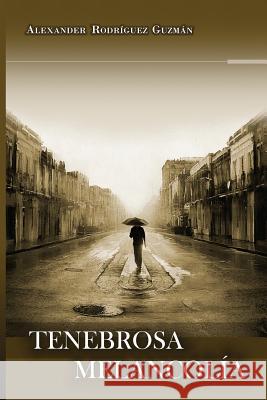 Tenebrosa Melancolía Rodriguez Guzman, Alexander 9781496176004 Createspace - książka