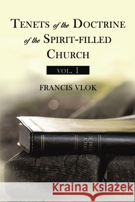 Tenets of the Doctrine of the Spirit-Filled Church Vol. 1 Francis Vlok 9781400331789 ELM Hill - książka