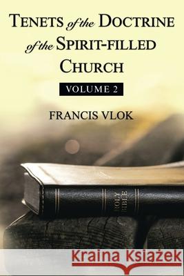Tenets of the Doctrine of the Spirit-Filled Church: Volume 2 Francis Vlok 9781664238626 WestBow Press - książka