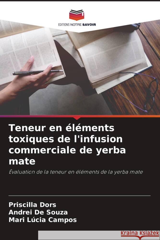 Teneur en éléments toxiques de l'infusion commerciale de yerba mate Dors, Priscilla, De Souza, Andrei, Campos, Mari Lúcia 9786206262190 Editions Notre Savoir - książka