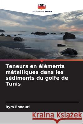 Teneurs en éléments métalliques dans les sédiments du golfe de Tunis Ennouri, Rym 9786209035166 Editions Notre Savoir - książka