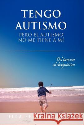 Tengo Autismo: Pero El Autismo No Me Tiene a Mi Reyes Casta N., Elda 9781463327408 Palibrio - książka