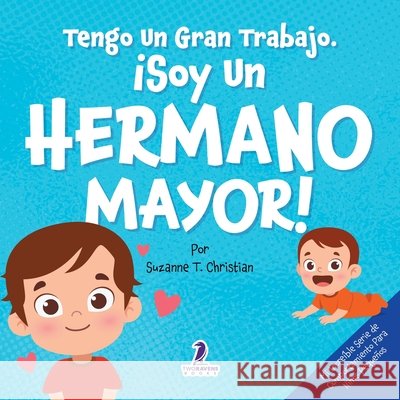 Tengo Un Gran Trabajo. ?Soy un Hermano Mayor!: Un Libro Infantil Con Mensajes Positivos Sobre La Llegada De Un Hermanito O Hermanita (2-4 A?os) Suzanne T. Christian Two Little Ravens 9781968080099 Two Ravens Books LLC - książka