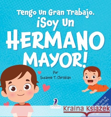Tengo Un Gran Trabajo. ?Soy un Hermano Mayor!: Un Libro Infantil Con Mensajes Positivos Sobre La Llegada De Un Hermanito O Hermanita (2-4 A?os) Suzanne T. Christian Two Little Ravens 9781968080105 Two Ravens Books LLC - książka