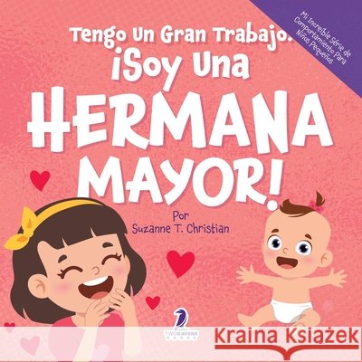 Tengo Un Gran Trabajo. ?Soy Una Hermana Mayor!: Un Libro Infantil Con Mensajes Positivos Sobre La Llegada De Un Hermanito O Hermanita (2-4 A?os) Suzanne T. Christian Two Little Ravens 9781968080211 Two Ravens Books LLC - książka
