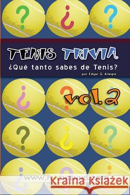 Tenis Trivia ¿Qué tanto sabes de Tenis? Vol. 2: Curiosidades para el Verdadero Fan del Tenis Allegre, Edgar G. 9781530893676 Createspace Independent Publishing Platform - książka