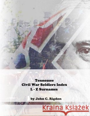 Tennessee Civil War Soldiers Index - L - Z Surnames John C. Rigdon 9781517105204 Createspace - książka