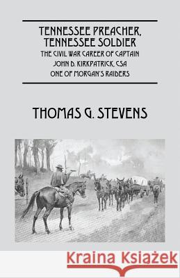 Tennessee Preacher, Tennessee Soldier: The Civil War Career of Captain John D. Kirkpatrick, CSA One of Morgan's Raiders Stevens, Thomas G. 9781478714620 Outskirts Press - książka