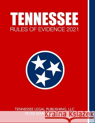 Tennessee Rules of Evidence 2021: Complete Rules in Effect as of March 1, 2021 Edwards Esq, Peter, Legal Publishing LLC, Tennessee 9798717356817 Independently Published - książka