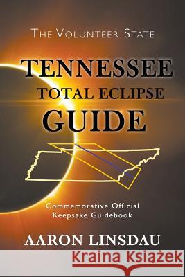 Tennessee Total Eclipse Guide: Commemorative Official Keepsake Guidebook 2017 Aaron Linsdau 9781944986131 Sastrugi Press - książka