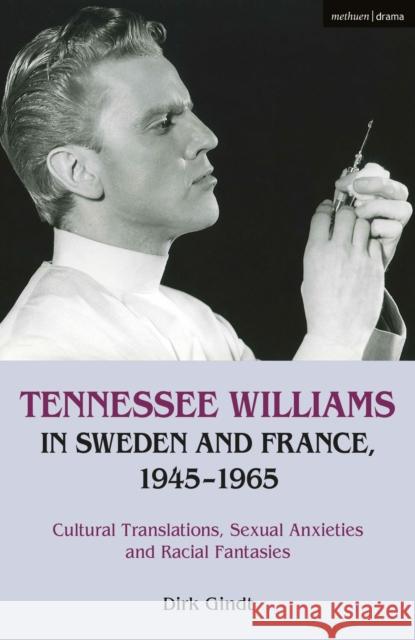 Tennessee Williams in Sweden and France, 1945-1965: Cultural Translations, Sexual Anxieties and Racial Fantasies Gindt, Dirk 9781350178717 Methuen Drama - książka
